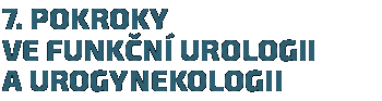 7. Pokroků ve funkční urologii a urogynekologii